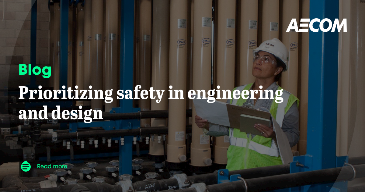 Prioritizing safety in engineering and design | AECOM Insights
